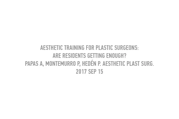 Aesthetic Training for Plastic Surgeons: Are Residents Getting Enough? Papas A, Montemurro P, Hedén P. Aesthetic Plast Surg. 2017 Sep 15